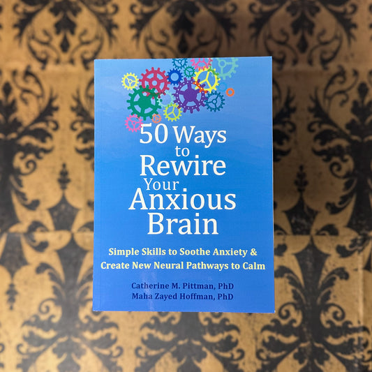 50 Ways to Rewire Your Anxious Brain